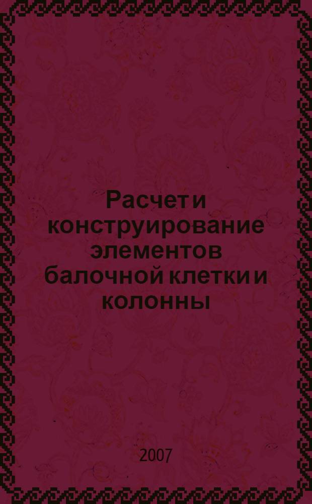 Расчет и конструирование элементов балочной клетки и колонны: учеб. пособие
