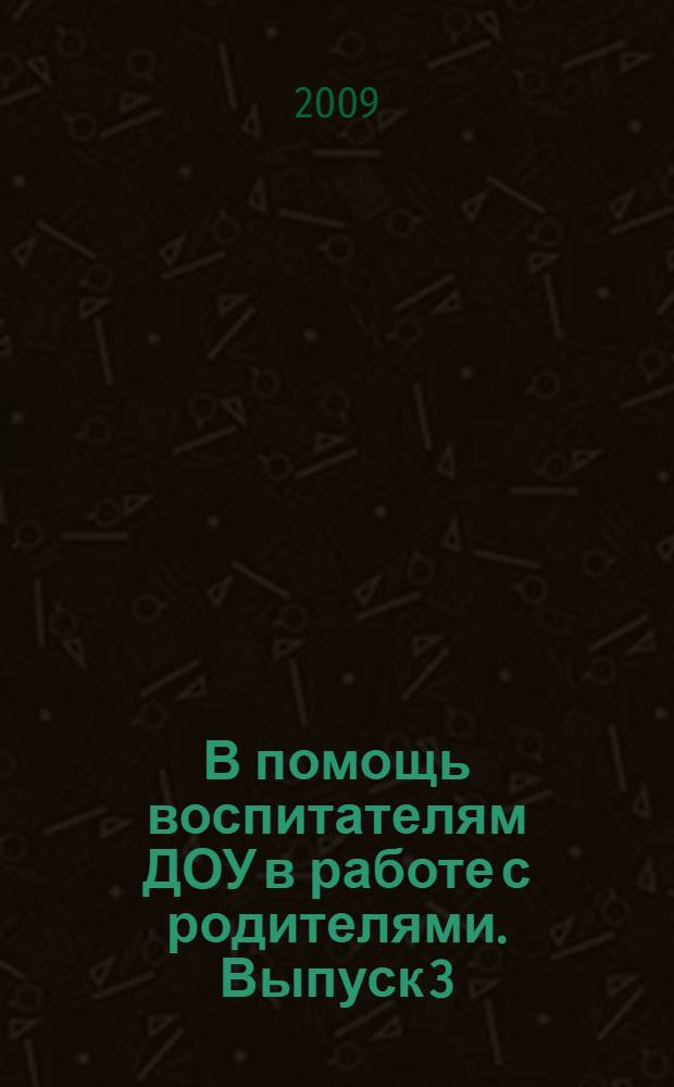 В помощь воспитателям ДОУ в работе с родителями. Выпуск 3: Взаимодействие с ребенком в семье