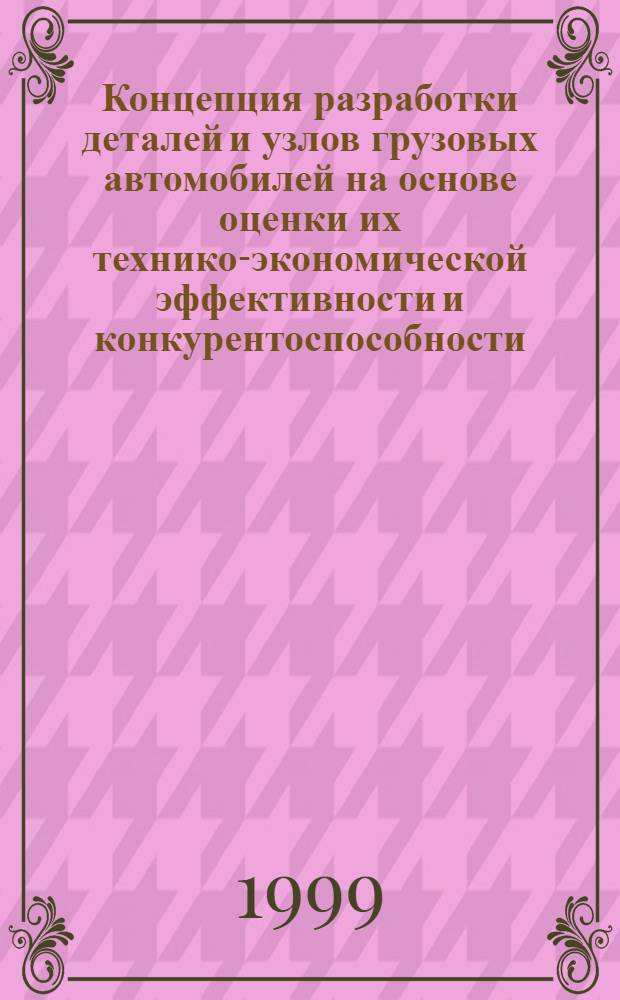 Концепция разработки деталей и узлов грузовых автомобилей на основе оценки их технико-экономической эффективности и конкурентоспособности : автореферат диссертации на соискание ученой степени д.т.н. : специальность 05.05.03