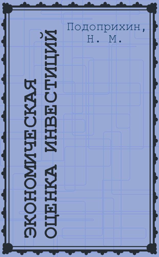 Экономическая оценка инвестиций: практикум : учебное пособие