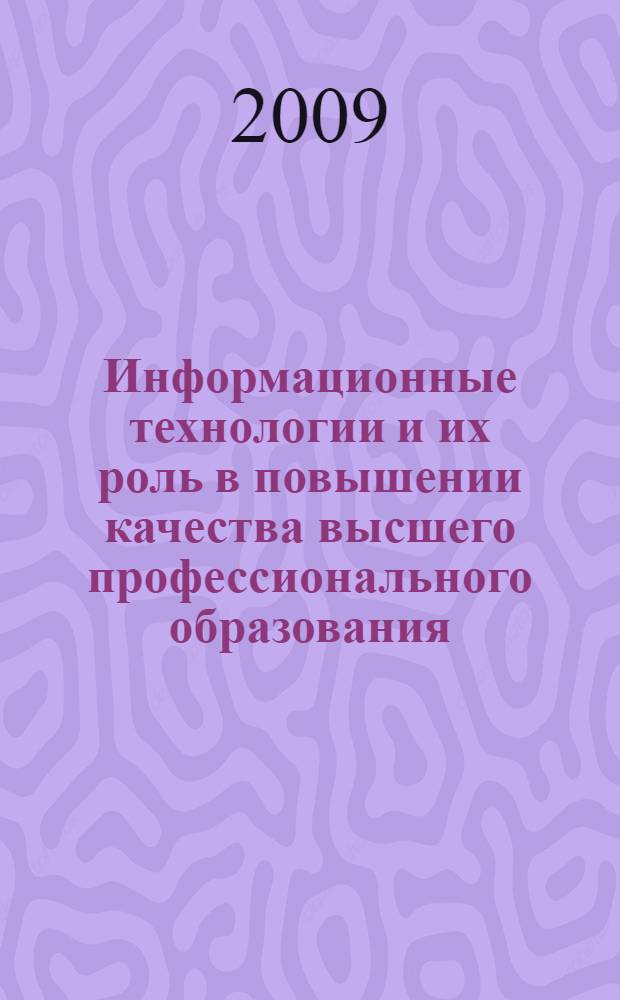 Информационные технологии и их роль в повышении качества высшего профессионального образования : материалы Российской научно-практической конференции (февраль - апрель 2008 г.)