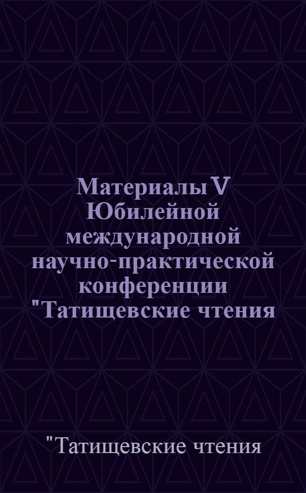Материалы V Юбилейной международной научно-практической конференции "Татищевские чтения: актуальные проблемы науки и практики", г. Тольятти, 16-19 апреля 2008 г.. Актуальные проблемы социально-экономического развития: территориальные и отраслевые аспекты