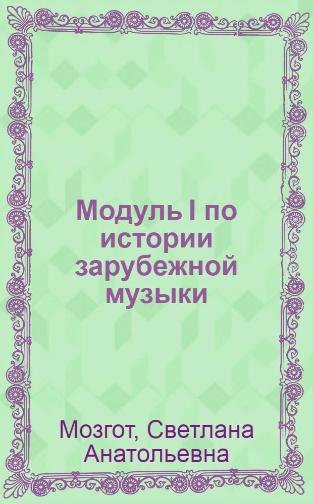 Модуль I по истории зарубежной музыки ( от древности до XVII века) : учебно-методическое пособие