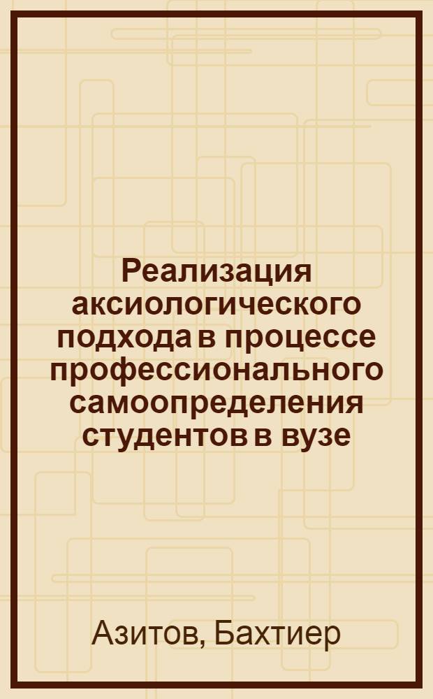Реализация аксиологического подхода в процессе профессионального самоопределения студентов в вузе