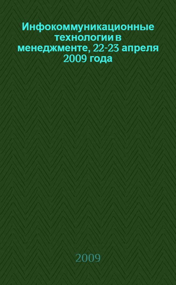 Инфокоммуникационные технологии в менеджменте, 22-23 апреля 2009 года : материалы докладов Международной научно-практической конференции