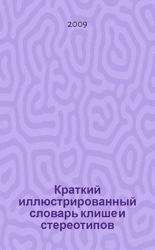 Краткий иллюстрированный словарь клише и стереотипов : к 60-летию Павла Анатольевича Клубкова