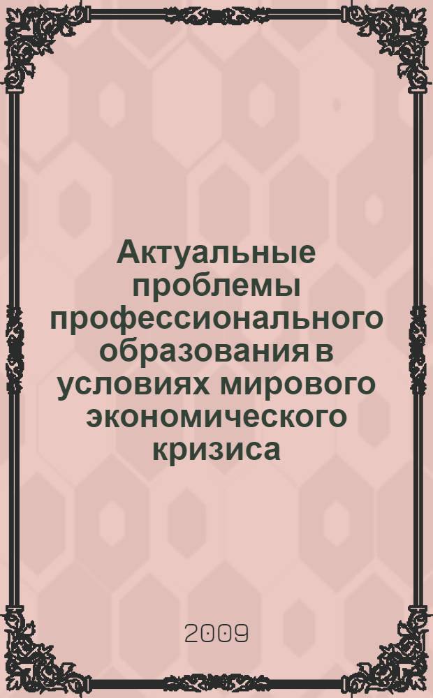 Актуальные проблемы профессионального образования в условиях мирового экономического кризиса : сборник научно-методических статей