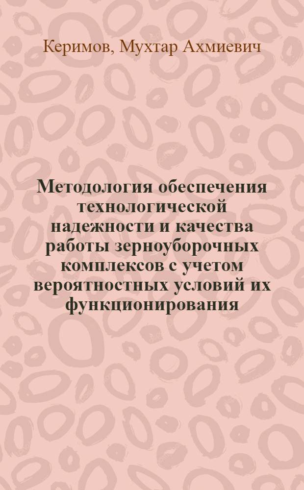 Методология обеспечения технологической надежности и качества работы зерноуборочных комплексов с учетом вероятностных условий их функционирования (критерии оценки и методы принятия решений) : автореферат диссертации на соискание ученой степени д.т.н. : специальность 05.20.01 : специальность 05.20.03