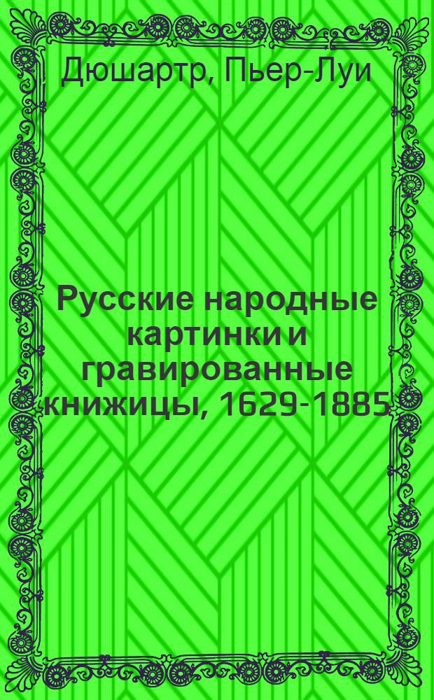 Русские народные картинки и гравированные книжицы, 1629-1885 = L'imagerie populaire russe et les livrets gravés, 1629-1885