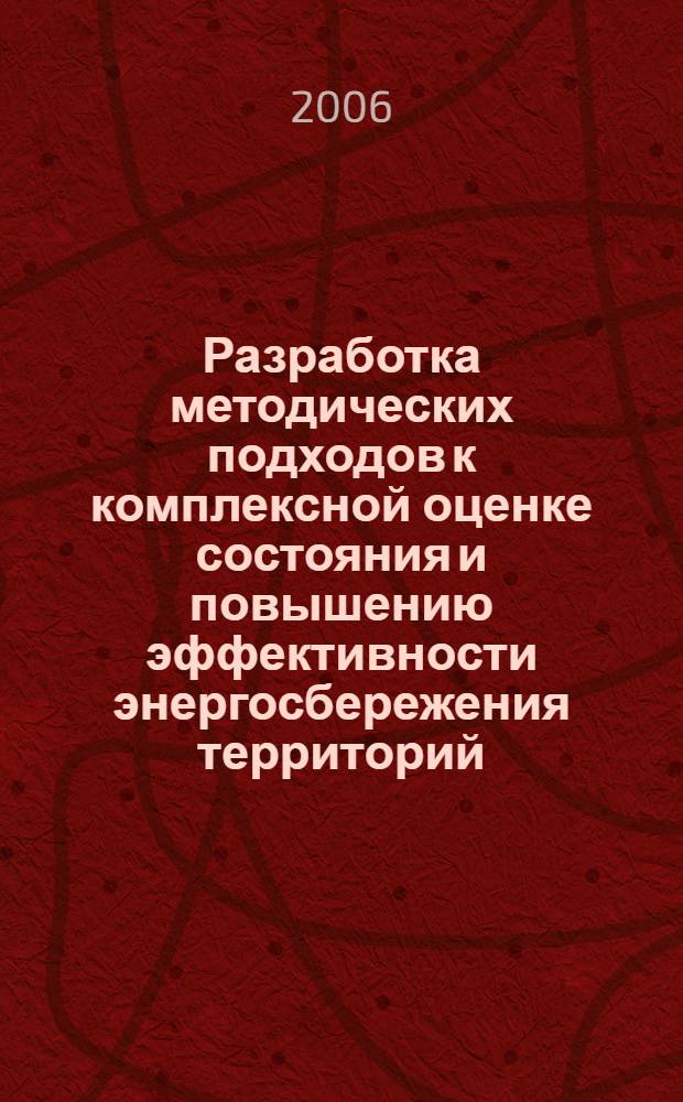 Разработка методических подходов к комплексной оценке состояния и повышению эффективности энергосбережения территорий (на примере систем газораспределения и газопотребления (ГРГП) регионов России) : автореф. дис. на соиск. учен. степ. канд. э. наук : специальность 08.00.05 <экономика и управление народным хозяйством>
