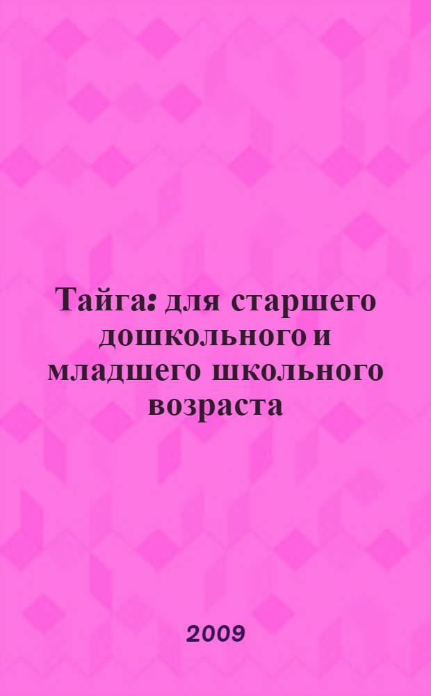 Тайга : для старшего дошкольного и младшего школьного возраста