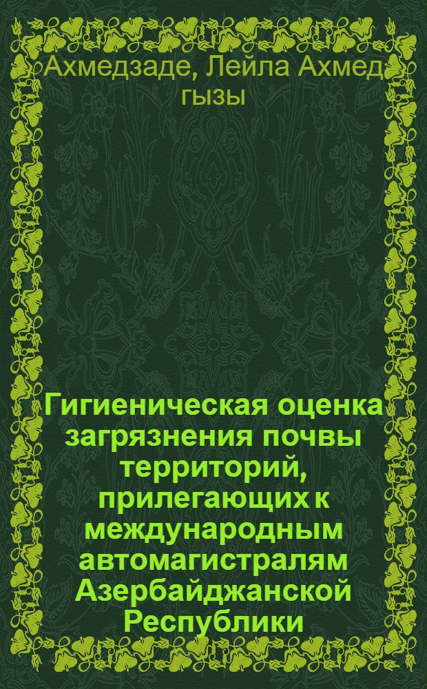 Гигиеническая оценка загрязнения почвы территорий, прилегающих к международным автомагистралям Азербайджанской Республики : автореферат диссертации на соискание ученой степени к.м.н. : специальность 14.00.07