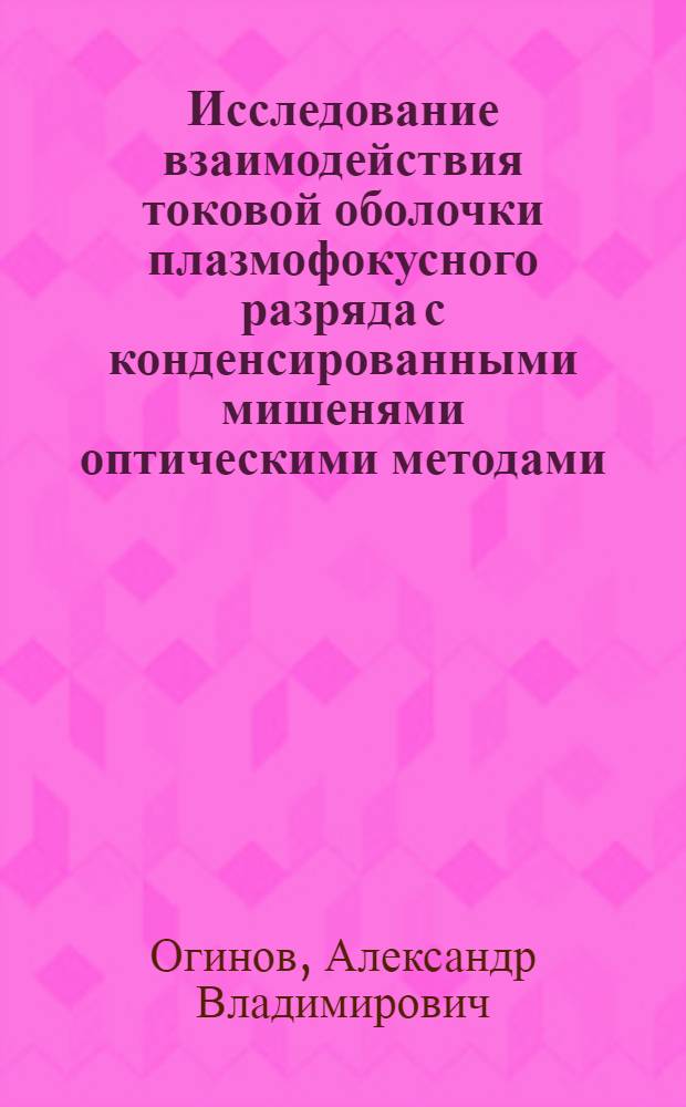 Исследование взаимодействия токовой оболочки плазмофокусного разряда с конденсированными мишенями оптическими методами : автореф. дис. на соиск. учен. степ. канд. физ.-мат. наук : специальность 01.04.08 <Физика плазмы> : специальность 01.04.21 <Лазер. физика>