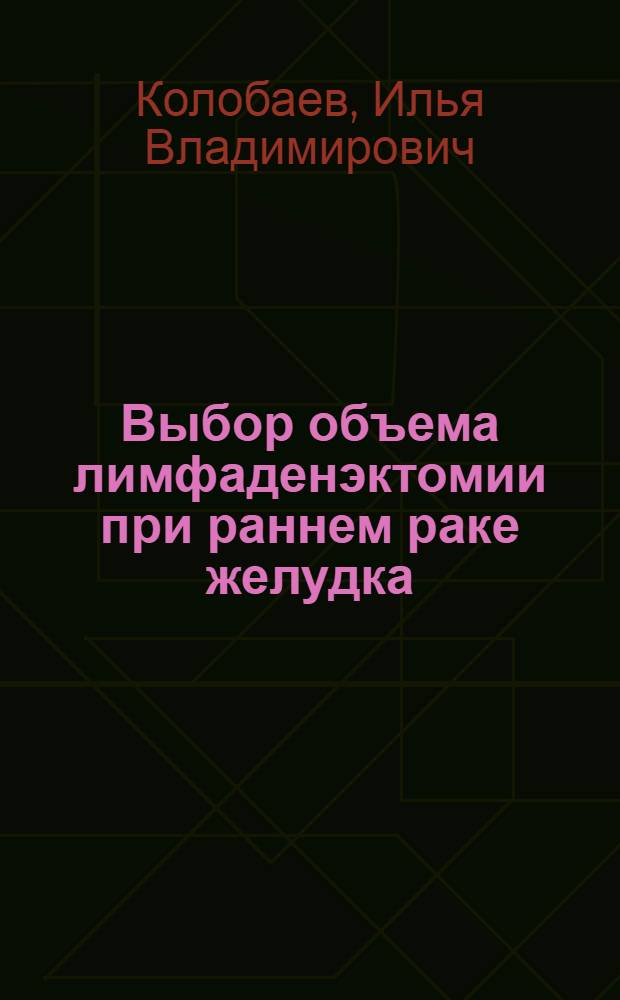 Выбор объема лимфаденэктомии при раннем раке желудка : автореф. дис. на соиск. учен. степ. канд. мед. наук : специальность 14.00.14 <Онкология>