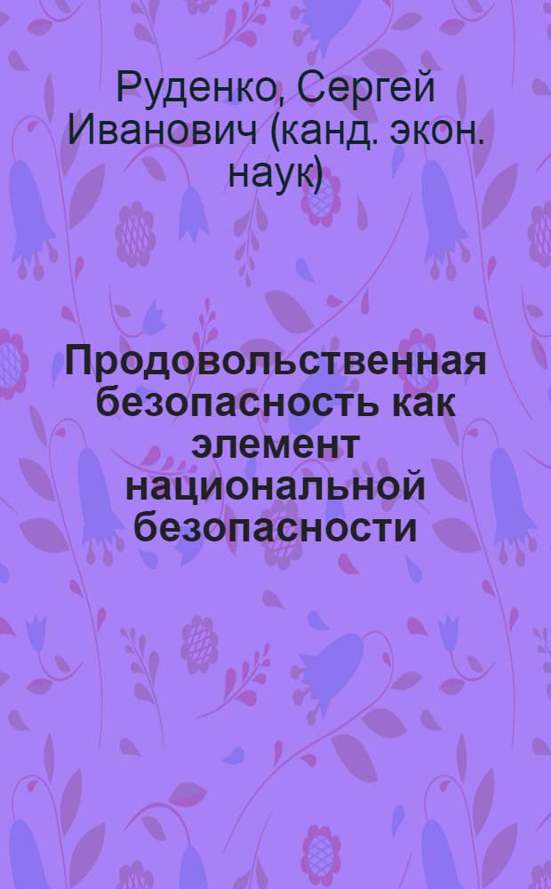 Продовольственная безопасность как элемент национальной безопасности : монография