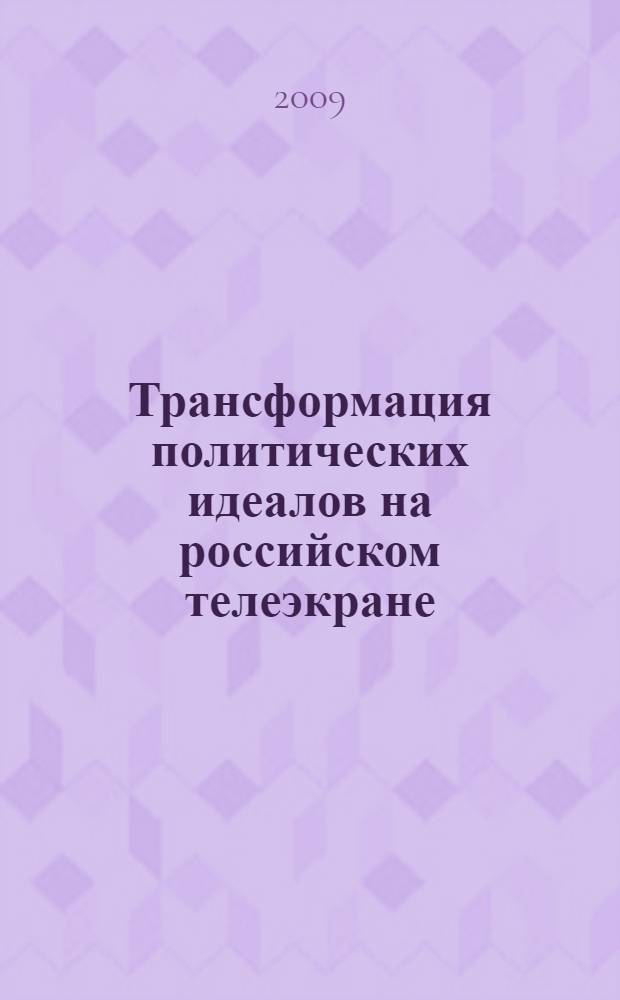 Трансформация политических идеалов на российском телеэкране : автореф. дис. на соиск. учен. степ. канд. полит. наук : специальность 10.01.10 <Журналистика>