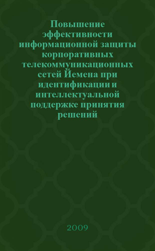 Повышение эффективности информационной защиты корпоративных телекоммуникационных сетей Йемена при идентификации и интеллектуальной поддержке принятия решений : автореф. дис. на соиск. учен. степ. канд. техн. наук : специальность 05.12.13 <Системы, сети и устройства телекоммуникаций>