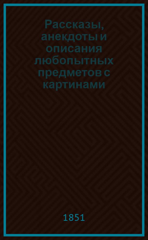 Рассказы, анекдоты и описания любопытных предметов с картинами