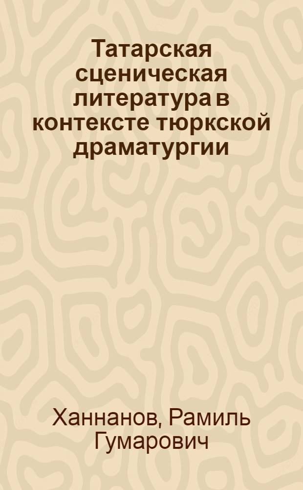 Татарская сценическая литература в контексте тюркской драматургии : (конец XIX-начало XX веков) : автореф. дис. на соиск. учен. степ. канд. филол. наук : специальность 10.01.02 <Лит. народов Рос. Федерации>