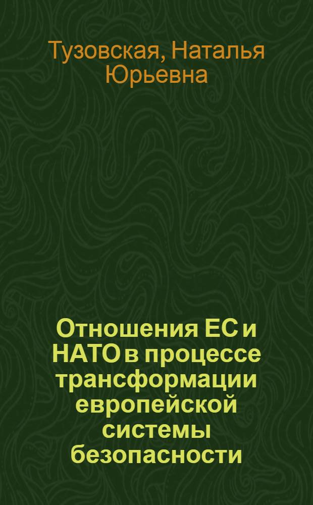 Отношения ЕС и НАТО в процессе трансформации европейской системы безопасности : автореф. дис. на соиск. учен. степ. канд. полит. наук : специальность 23.00.02 <Полит. ин-ты, этнополит. конфликтология, нац. и полит. процессы и технологии>