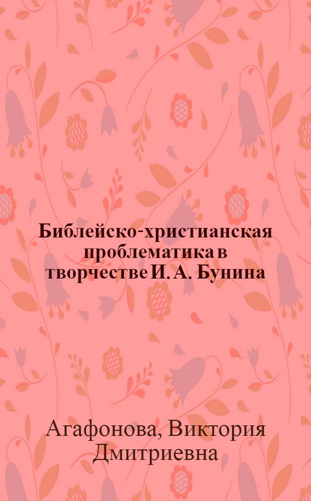 Библейско-христианская проблематика в творчестве И. А. Бунина : автореф. дис. на соиск. учен. степ. канд. филол. наук : специальность 10.01.01 <Рус. лит.>