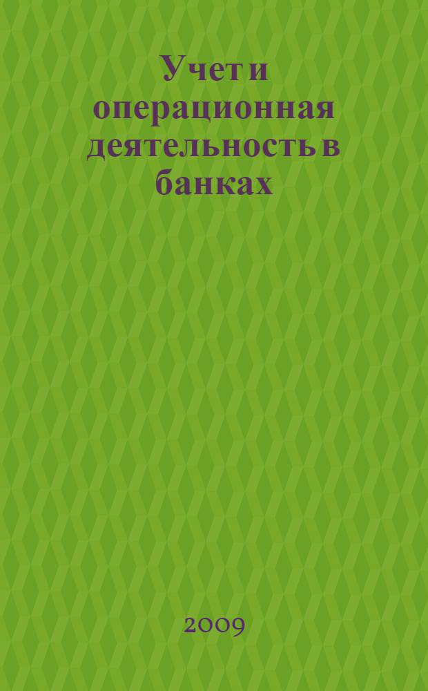 Учет и операционная деятельность в банках : учебное пособие : для студентов, обучающихся по специальностям Финансы и кредит, Бухгалтерский учет, анализ и аудит