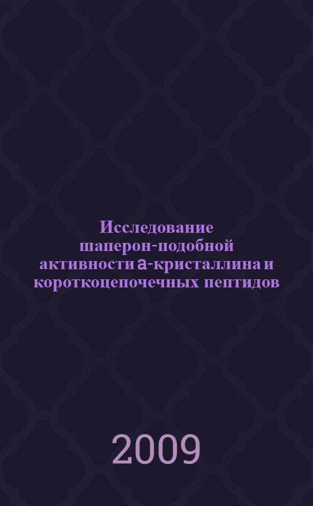 Исследование шаперон-подобной активности a-кристаллина и короткоцепочечных пептидов : автореф. дис. на соиск. учен. степ. канд. биол. наук : специальность 03.00.04 <Биохимия>