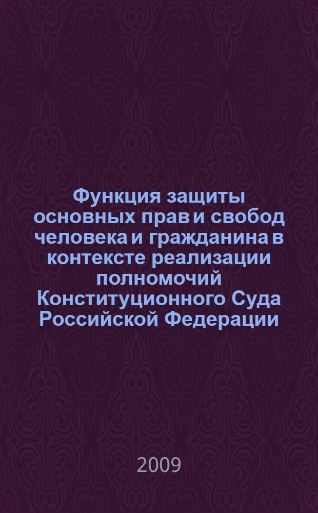 Функция защиты основных прав и свобод человека и гражданина в контексте реализации полномочий Конституционного Суда Российской Федерации : автореф. дис. на соиск. учен. степ. канд. юрид. наук : специальность 12.00.02 <Конституц. право; муницип. право>