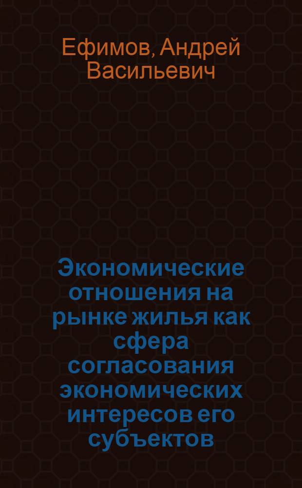 Экономические отношения на рынке жилья как сфера согласования экономических интересов его субъектов : автореф. дис. на соиск. учен. степ. канд. экон. наук : специальность 08.00.01 <Экон. теория>
