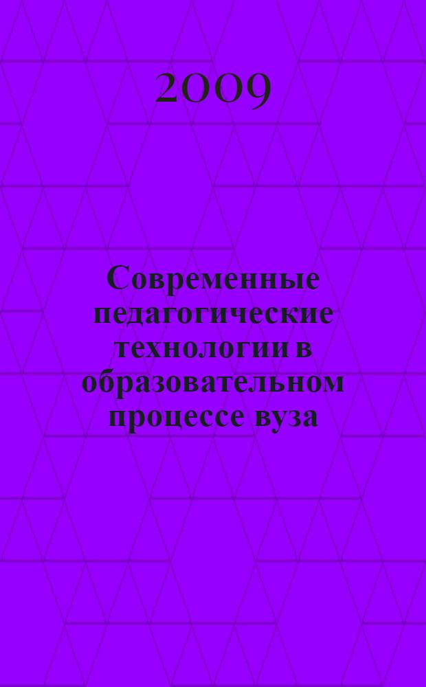 Современные педагогические технологии в образовательном процессе вуза : (материалы Международной научно-практической конференции, 15-25 декабря 2008 года) : сборник научных и научно-методических статей