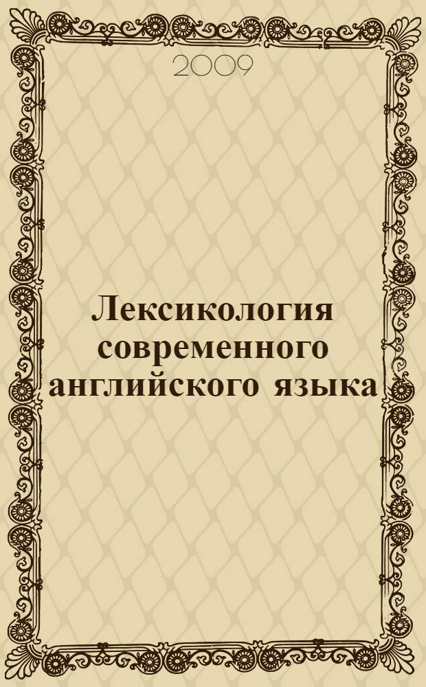 Лексикология современного английского языка : учебно-методическое пособие для студентов языковых факультетов, обучающихся по специальностям "Филология" и "Лингвистика"