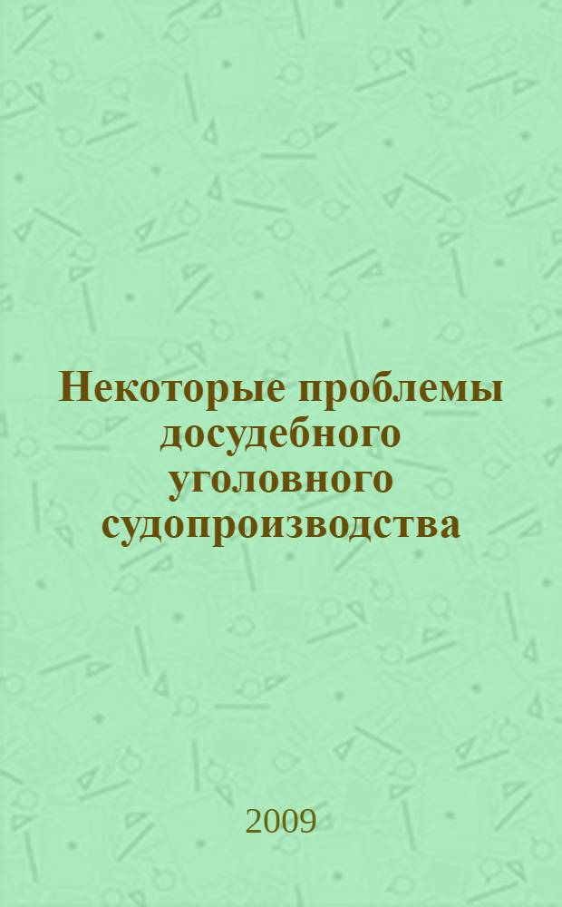 Некоторые проблемы досудебного уголовного судопроизводства : монография