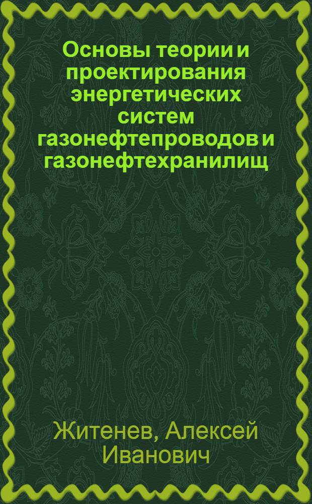 Основы теории и проектирования энергетических систем газонефтепроводов и газонефтехранилищ : учебное пособие : по направлению 130500 "Нефтегазовое дело", специальности 130501 "Проектирование, сооружение и эксплуатация газонефтепроводов и газонефтехранилищ", дисциплине "Основы теории и проектирования энергетических систем газонефтепроводов и газонефтехранилищ"