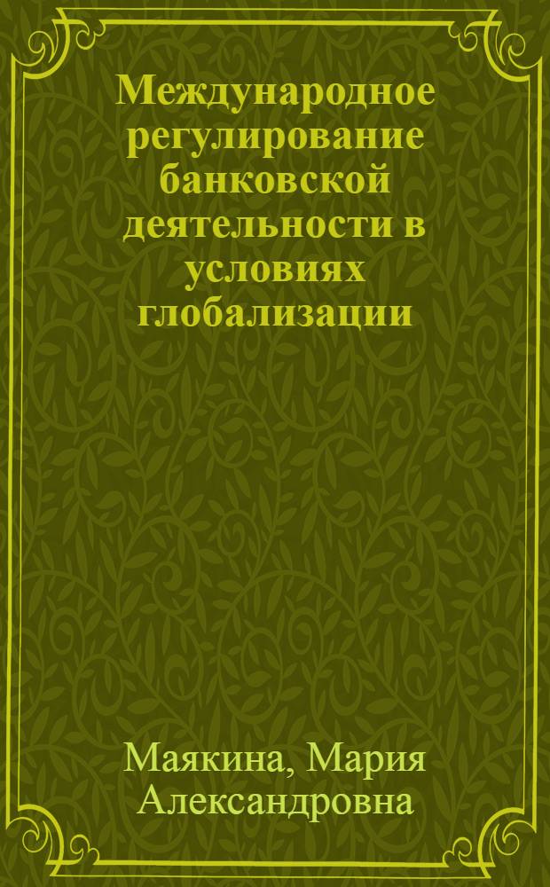 Международное регулирование банковской деятельности в условиях глобализации : автореф. дис. на соиск. учен. степ. канд. э. наук : специальность 08.00.14 <мировая экономика>