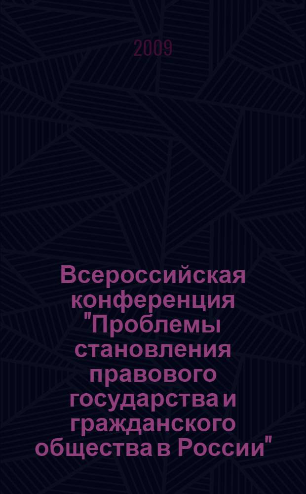 Всероссийская конференция "Проблемы становления правового государства и гражданского общества в России", 22-26 мая 2009 г. : материалы Всероссийской научно-практической конференции