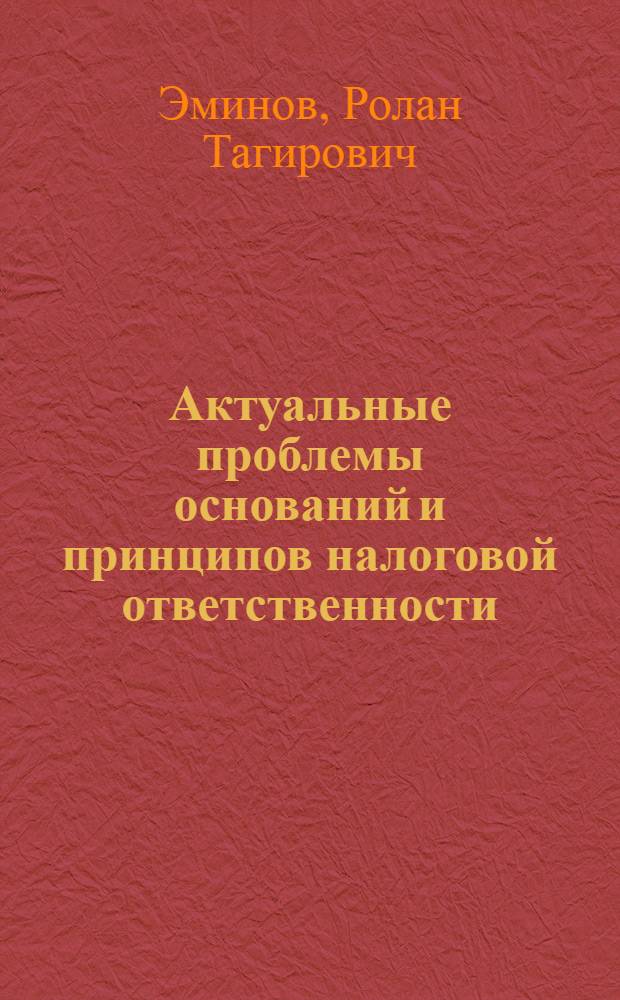 Актуальные проблемы оснований и принципов налоговой ответственности : научное издание