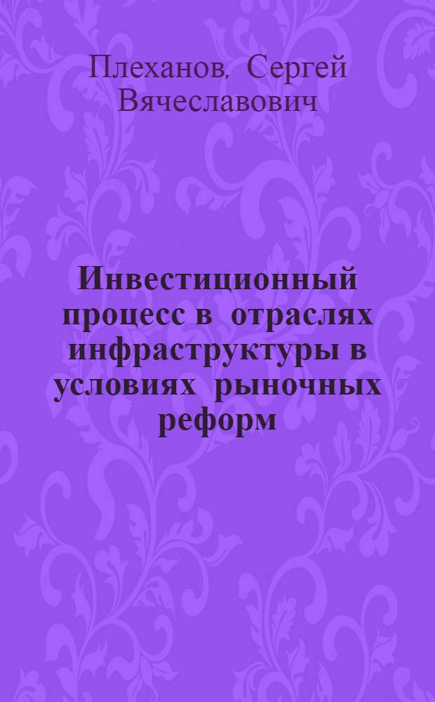 Инвестиционный процесс в отраслях инфраструктуры в условиях рыночных реформ