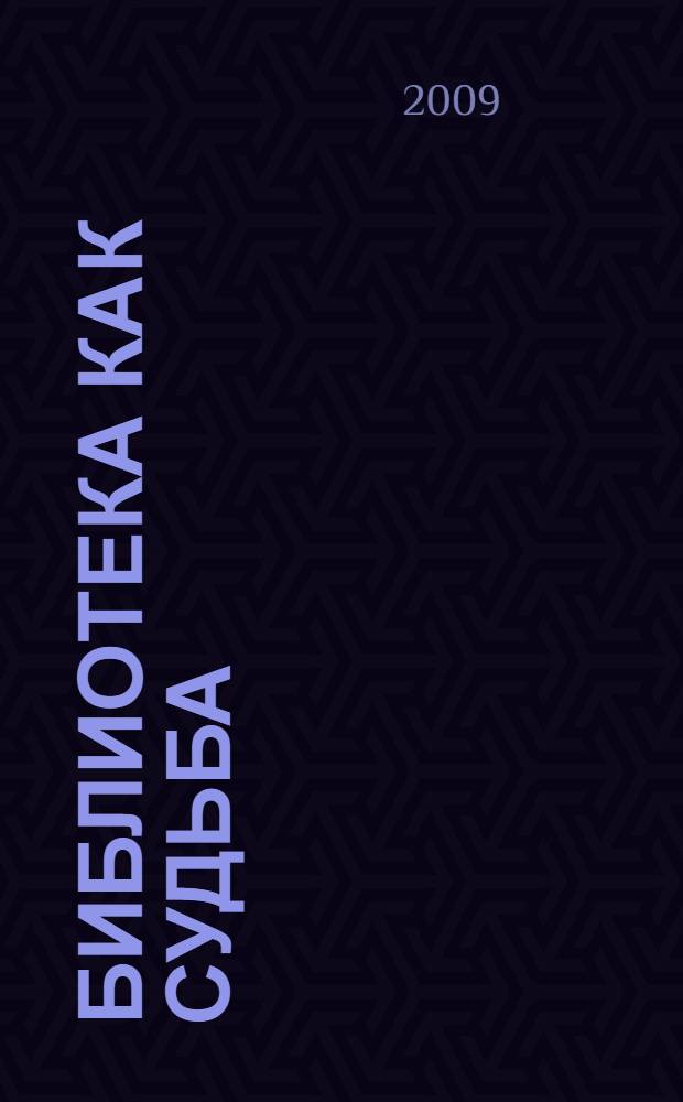 Библиотека как судьба : сборник воспоминаний ветеранов библиотечной отрасли Югры