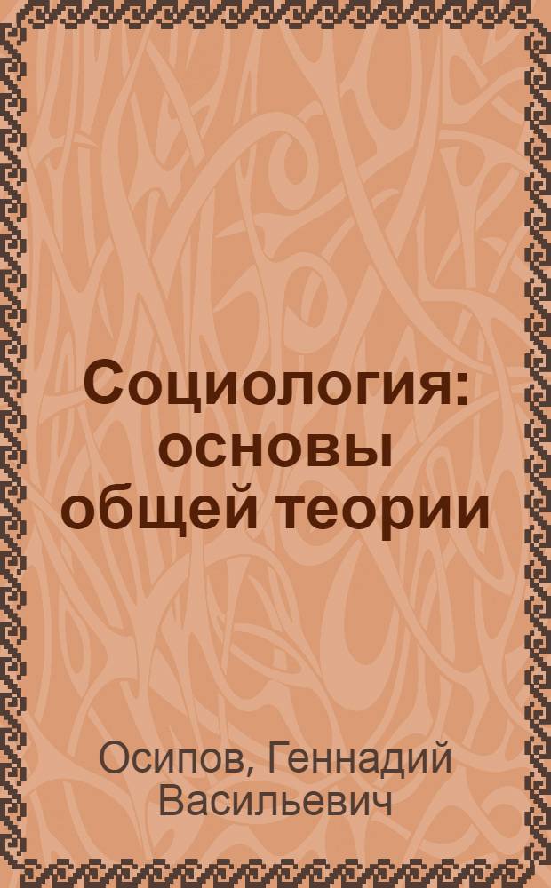 Социология : основы общей теории : учебник для студентов высших учебных заведений, обучающихся по специальности 020300 "Социология"