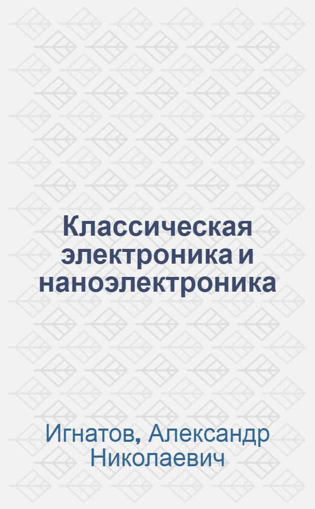 Классическая электроника и наноэлектроника : учебное пособие для студентов высших учебных заведений, обучающихся по направлению подготовки дипломированных специалистов 210400 - "Телекоммуникации"