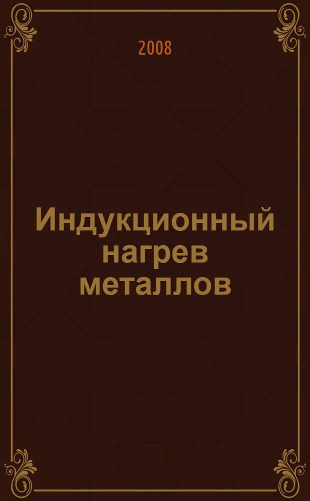 Индукционный нагрев металлов : теория и практика : учебное пособие для студентов высших учебных заведений, обучающихся по направлению подготовки 140400 "Техническая физика"