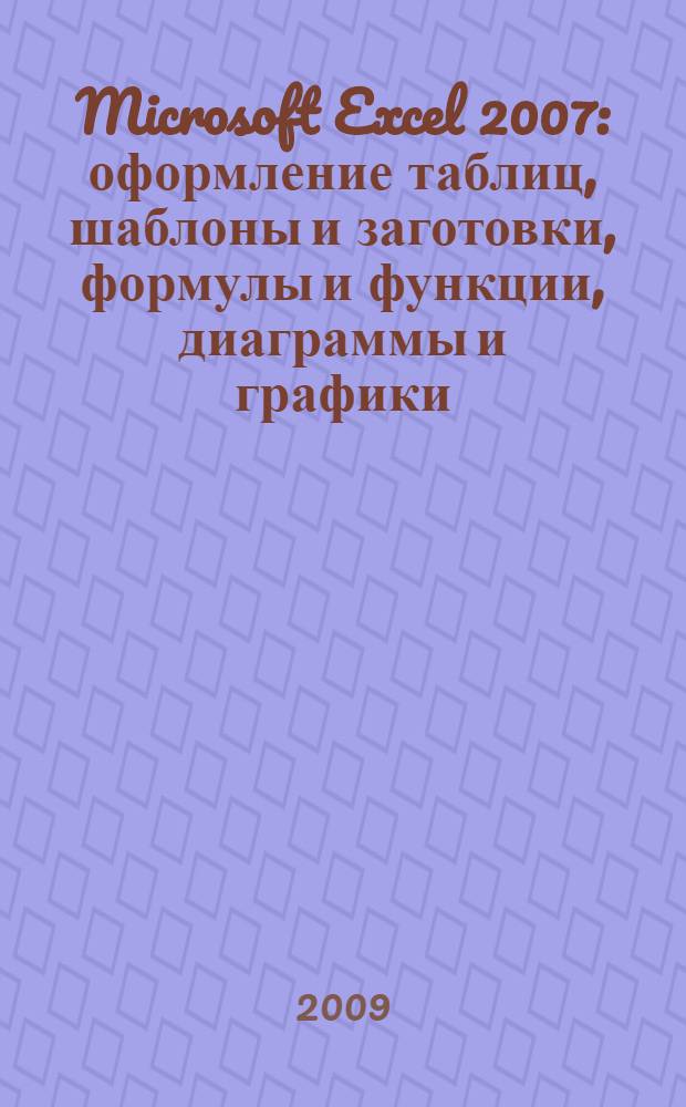 Microsoft Excel 2007 : оформление таблиц, шаблоны и заготовки, формулы и функции, диаграммы и графики, автоматизация и VBA