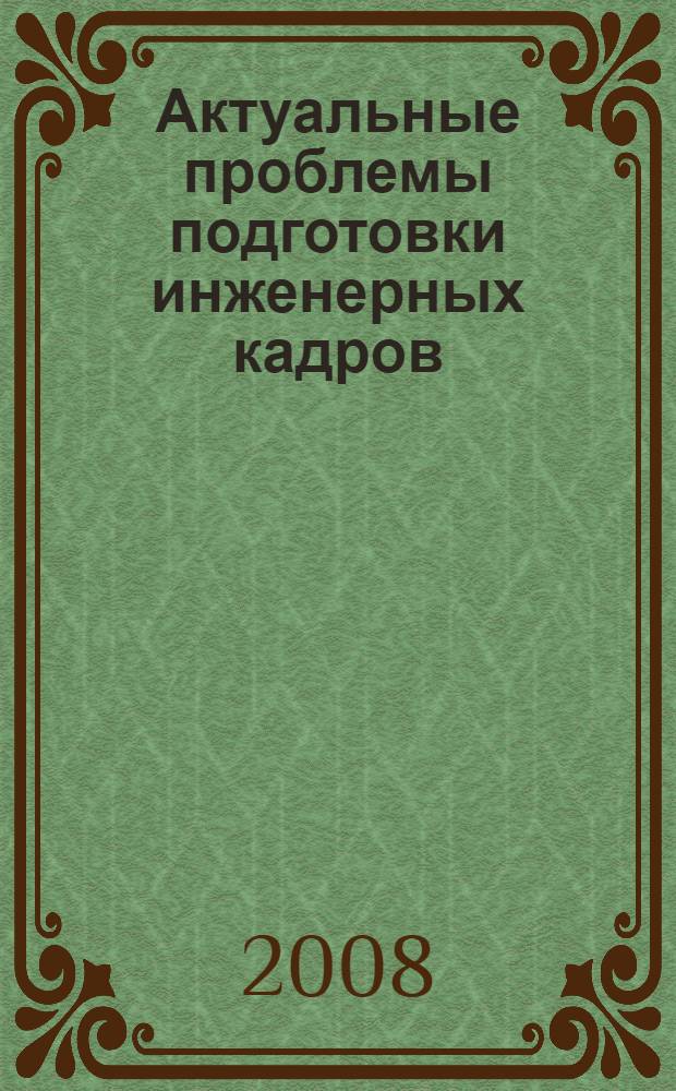 Актуальные проблемы подготовки инженерных кадров : материалы региональной конференции, (г. Воронеж, 19-21 ноября 2008 г.)