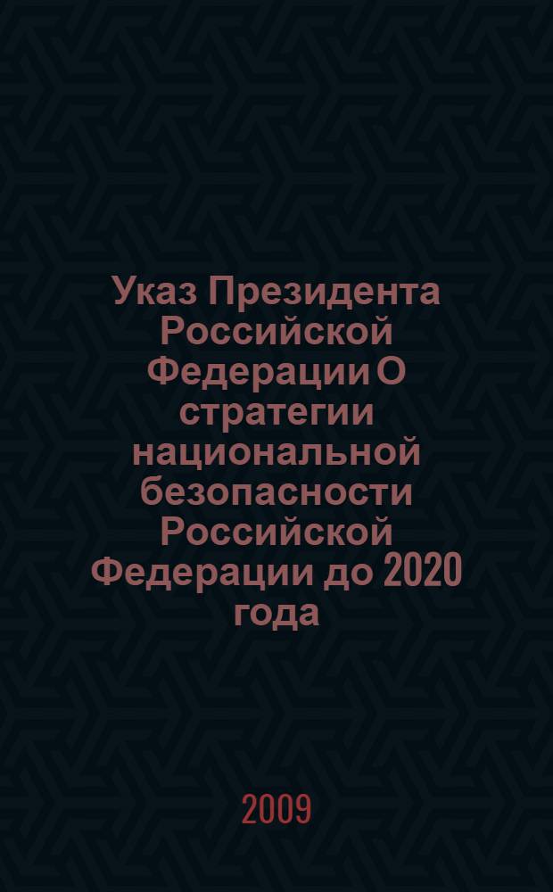 Указ Президента Российской Федерации О стратегии национальной безопасности Российской Федерации до 2020 года : утверждена Указом Президента Российской Федерации О стратегии национальной безопасности Российской Федерации до 2020 года