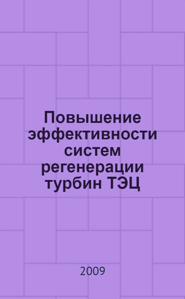 Повышение эффективности систем регенерации турбин ТЭЦ : монография : учебное пособие для студентов, обучающихся по специальности 14010165 "Тепловые электрические станции", 14010465 "Промышленная теплоэнергетика", 27010965 "Теплогазоснабжение и вентиляция", и магистрантов напрпаления 227010068 "Строительство"