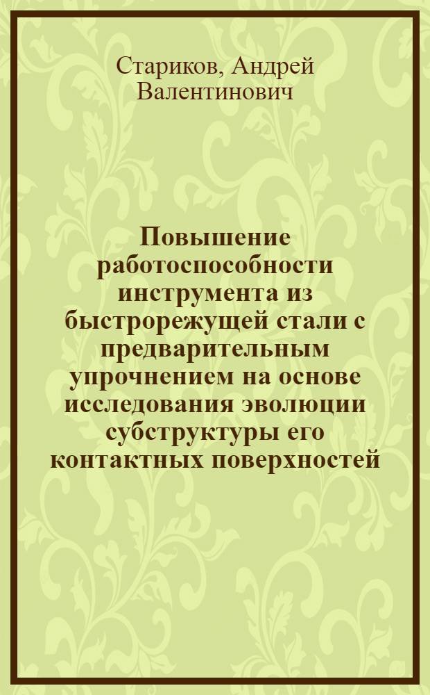 Повышение работоспособности инструмента из быстрорежущей стали с предварительным упрочнением на основе исследования эволюции субструктуры его контактных поверхностей : автореферат диссертации на соискание ученой степени к.т.н. : специальность 05.03.01