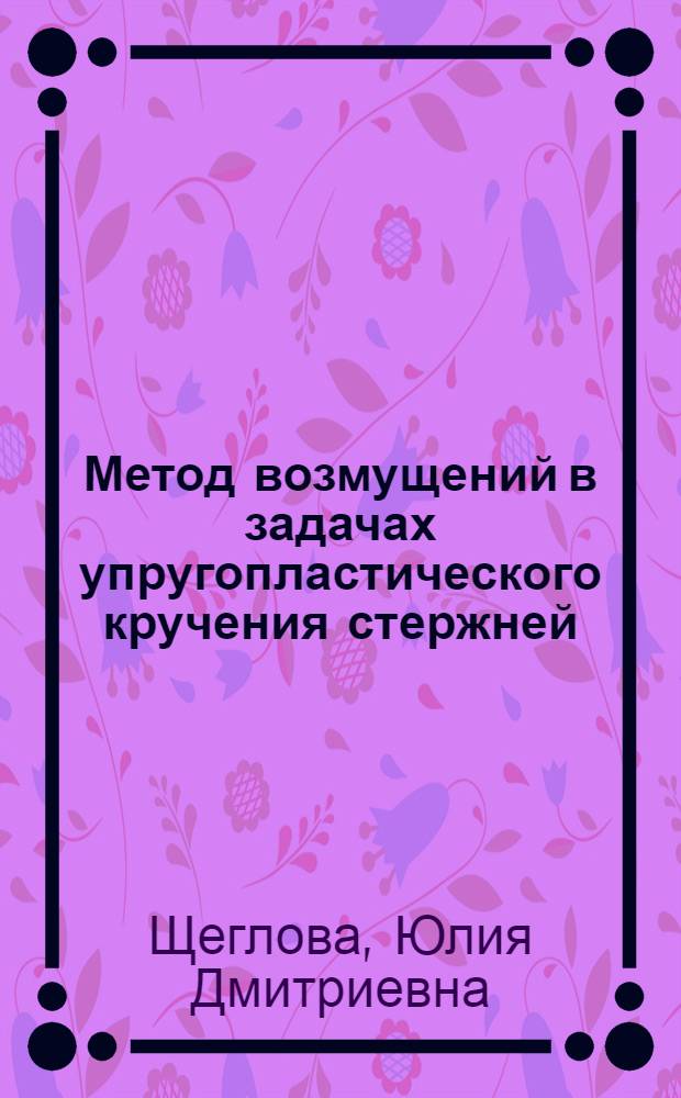Метод возмущений в задачах упругопластического кручения стержней : автореферат диссертации на соискание ученой степени к.ф.-м.н. : специальность 01.02.04