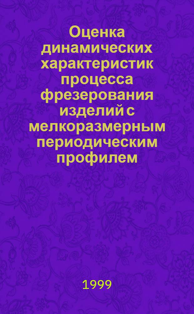 Оценка динамических характеристик процесса фрезерования изделий с мелкоразмерным периодическим профилем : автореферат диссертации на соискание ученой степени к.т.н. : специальность 05.03.01