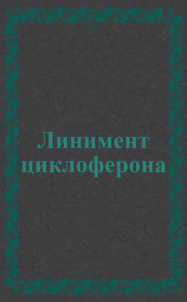 Линимент циклоферона (меглумина акридонацетат) в клинической практике : клинические рекомендации для врачей : по материлам многоцентровых рандомизированных исследований