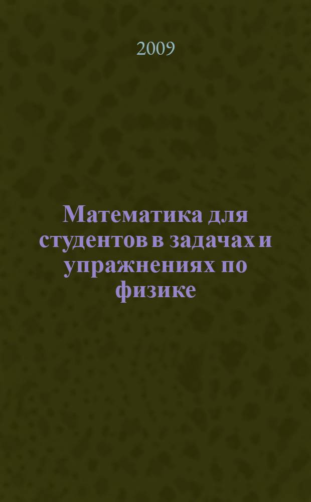 Математика для студентов в задачах и упражнениях по физике : учебное пособие : для студентов, обучающихся по специальностям Физика, Телекоммуникации, Радиофизика